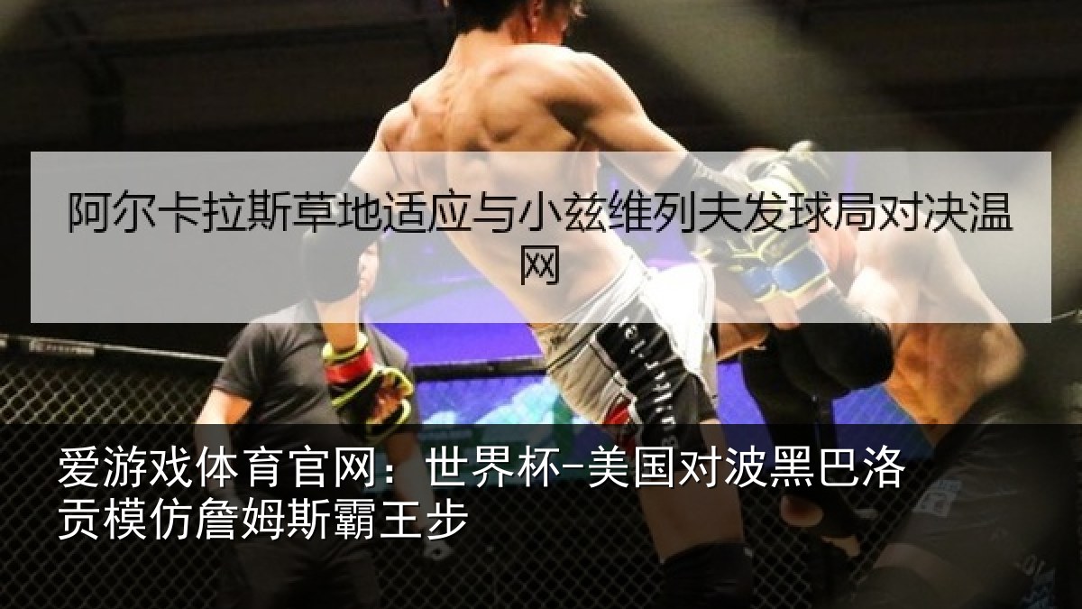 爱游戏体育官网:世界杯-美国对波黑巴洛贡模仿詹姆斯霸王步