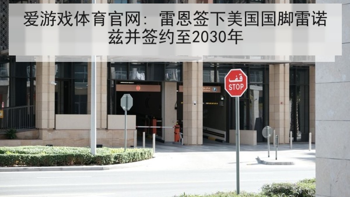 爱游戏体育官网: 雷恩签下美国国脚雷诺兹并签约至2030年
